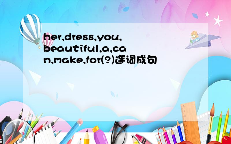 her,dress,you,beautiful,a,can,make,for(?)连词成句