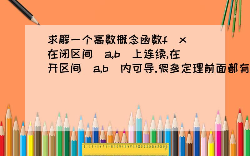 求解一个高数概念函数f(x)在闭区间[a,b]上连续,在开区间(a,b)内可导.很多定理前面都有这个限定条件,是为了说明