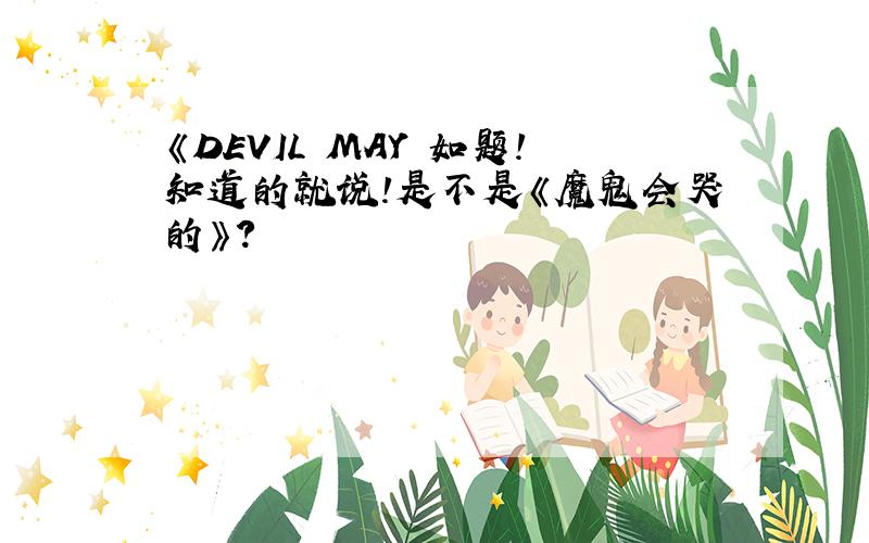 《DEVIL MAY 如题!知道的就说!是不是《魔鬼会哭的》?