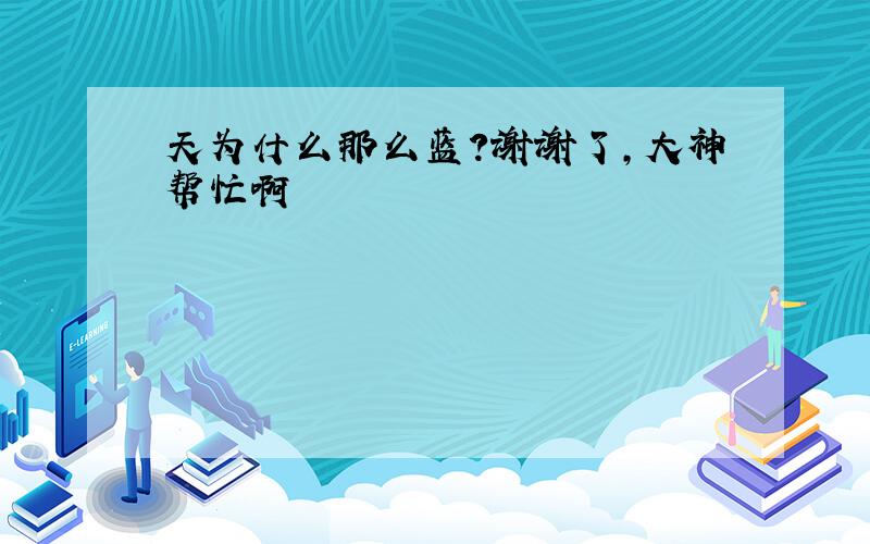 天为什么那么蓝?谢谢了,大神帮忙啊