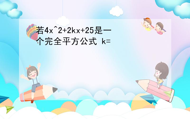 若4x^2+2kx+25是一个完全平方公式 k=