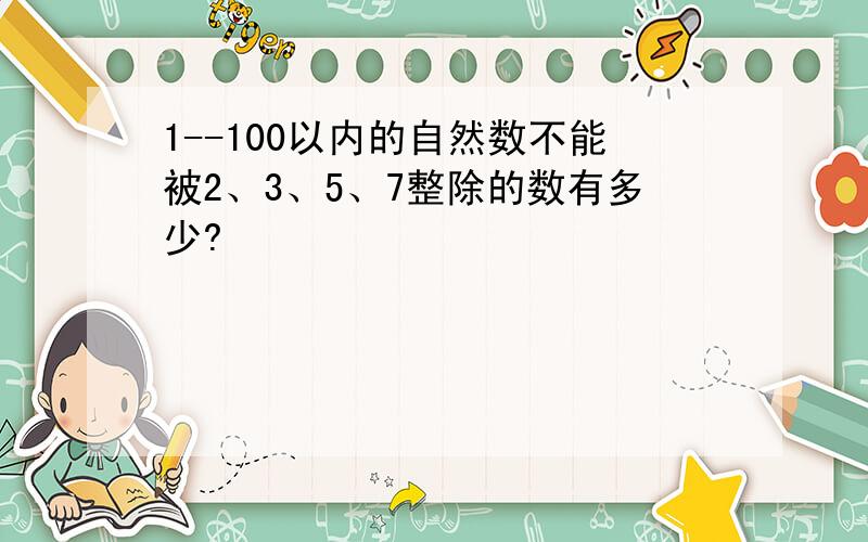 1--100以内的自然数不能被2、3、5、7整除的数有多少?