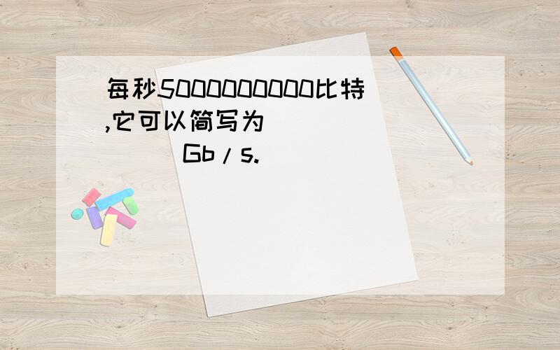 每秒5000000000比特,它可以简写为__________Gb/s.