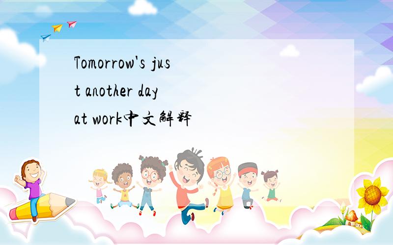 Tomorrow's just another day at work中文解释