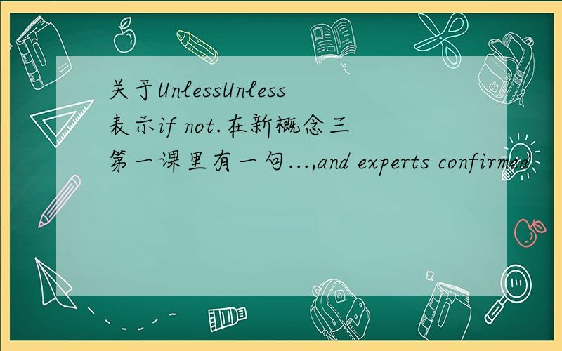 关于UnlessUnless表示if not.在新概念三第一课里有一句...,and experts confirmed