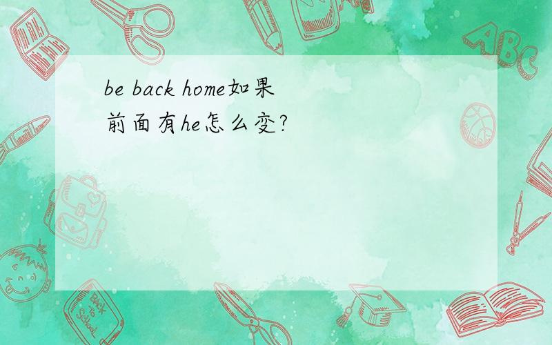 be back home如果前面有he怎么变?