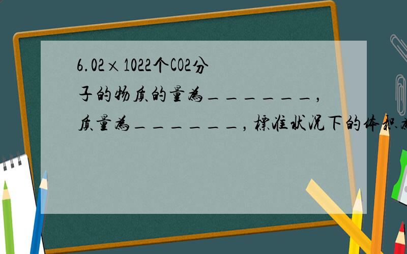 6.02×1022个CO2分子的物质的量为______，质量为______，标准状况下的体积为______，含有氧原子的