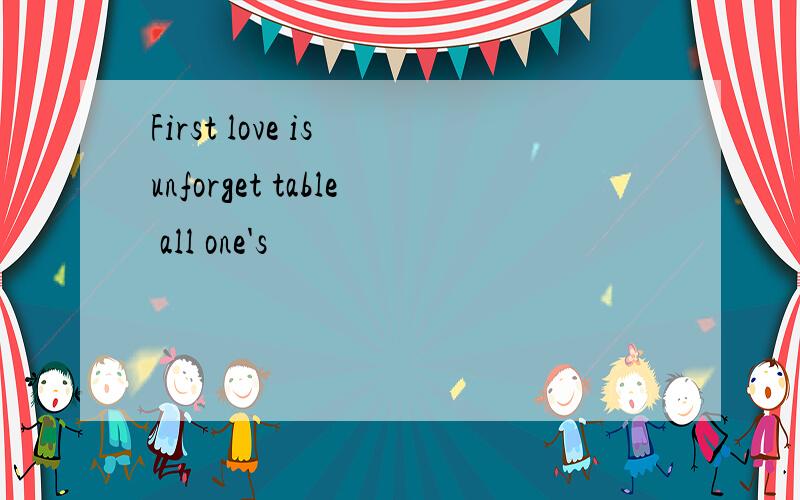 First love is unforget table all one's