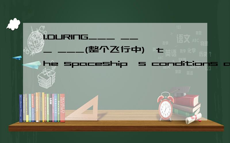 1.DURING___ ___ ___(整个飞行中),the spaceship's conditions are go