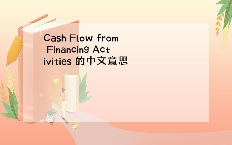 Cash Flow from Financing Activities 的中文意思