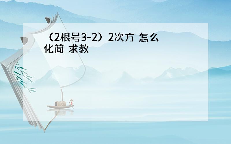 （2根号3-2）2次方 怎么化简 求教