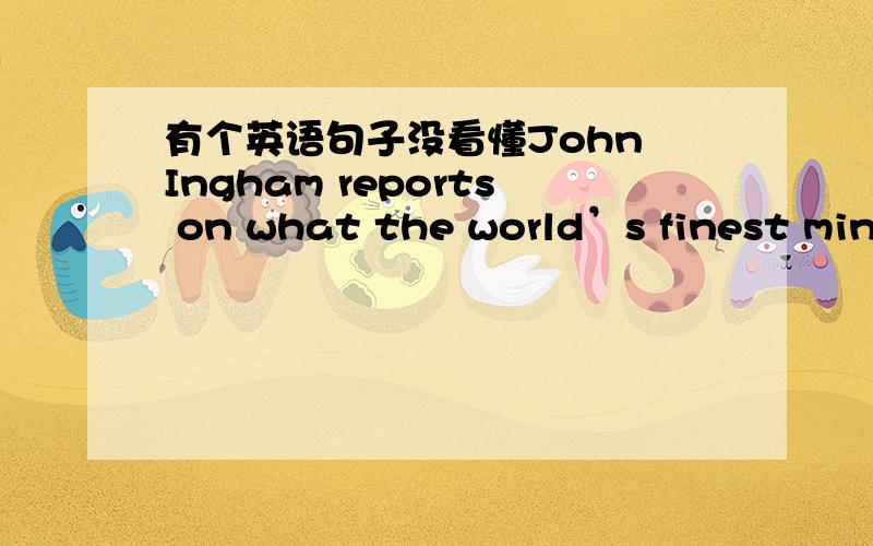 有个英语句子没看懂John Ingham reports on what the world’s finest mind