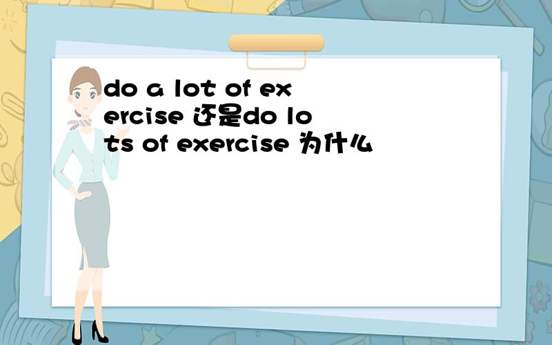 do a lot of exercise 还是do lots of exercise 为什么