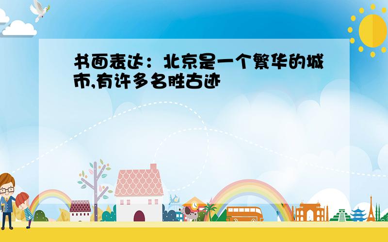 书面表达：北京是一个繁华的城市,有许多名胜古迹