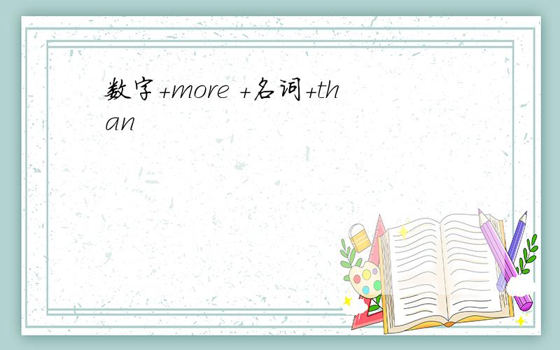 数字+more +名词+than