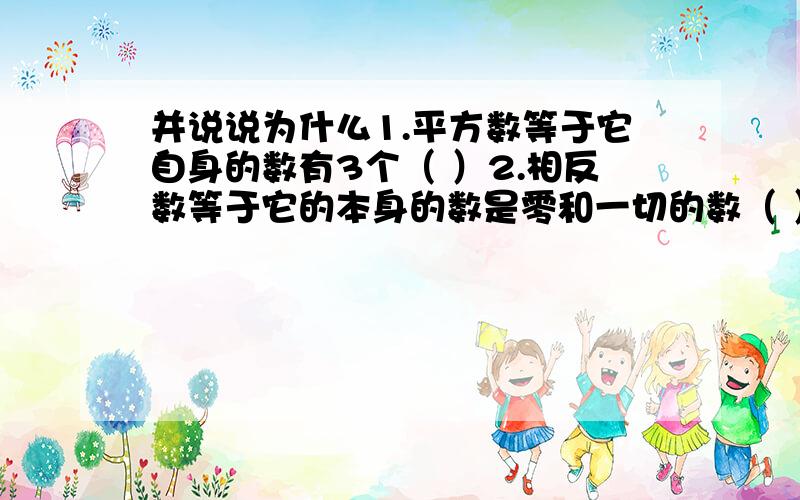 并说说为什么1.平方数等于它自身的数有3个（ ）2.相反数等于它的本身的数是零和一切的数（ ）