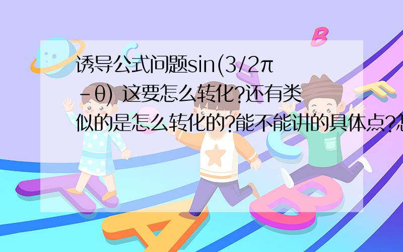 诱导公式问题sin(3/2π-θ) 这要怎么转化?还有类似的是怎么转化的?能不能讲的具体点?怎么看它是第三象限的？3/2