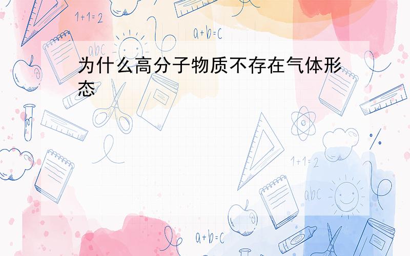 为什么高分子物质不存在气体形态