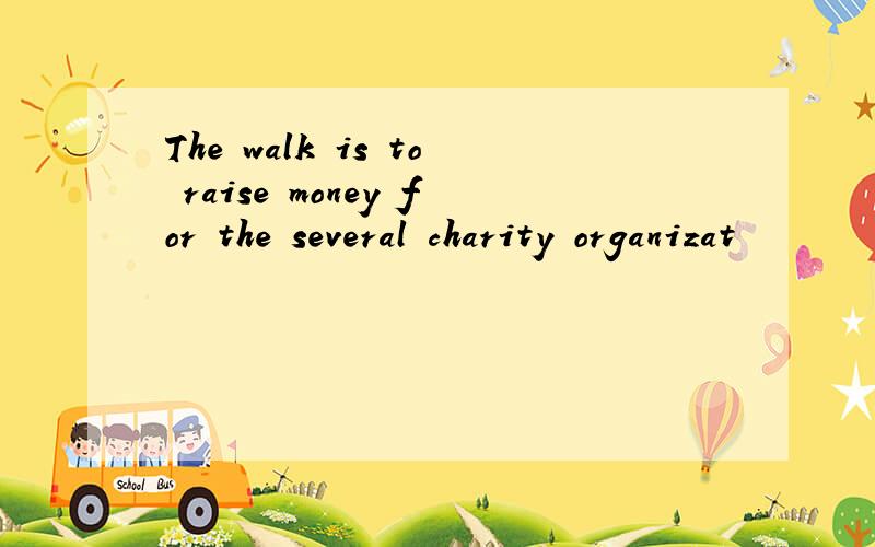 The walk is to raise money for the several charity organizat