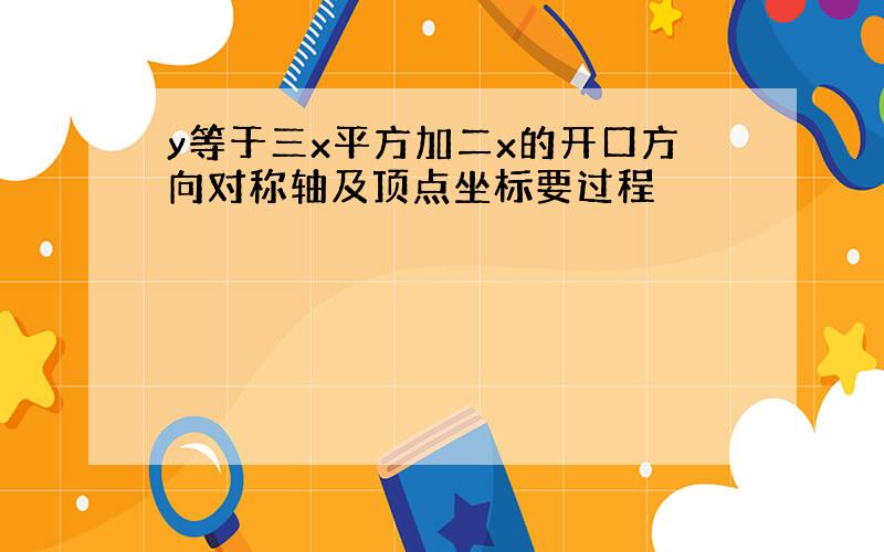 y等于三x平方加二x的开口方向对称轴及顶点坐标要过程