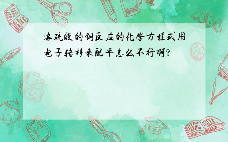 浓硫酸的铜反应的化学方程式用电子转移来配平怎么不行啊?