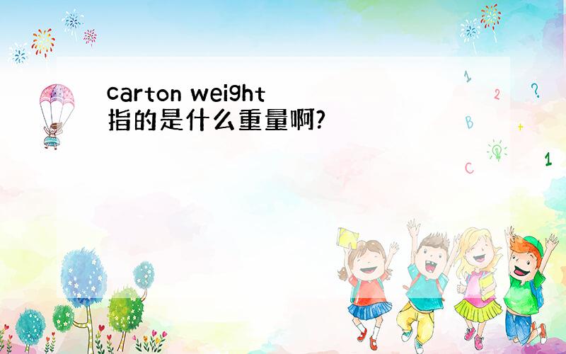 carton weight 指的是什么重量啊?