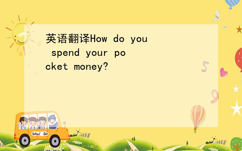 英语翻译How do you spend your pocket money?