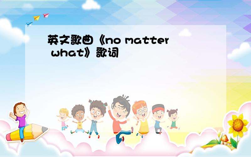 英文歌曲《no matter what》歌词