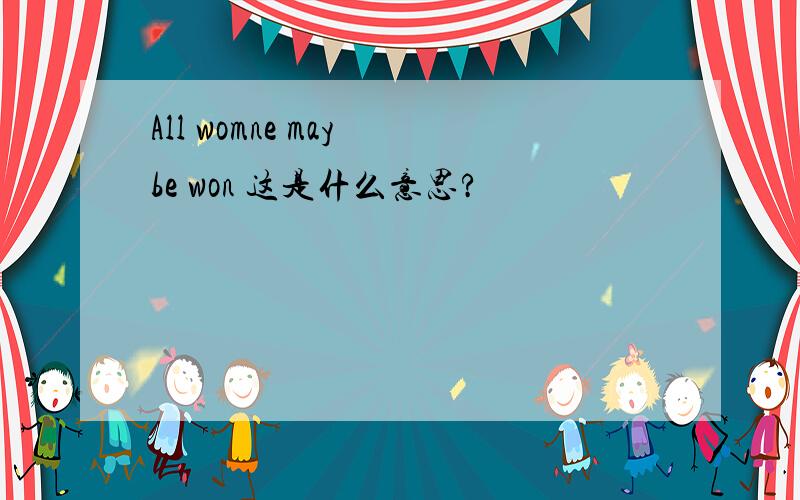 All womne may be won 这是什么意思?