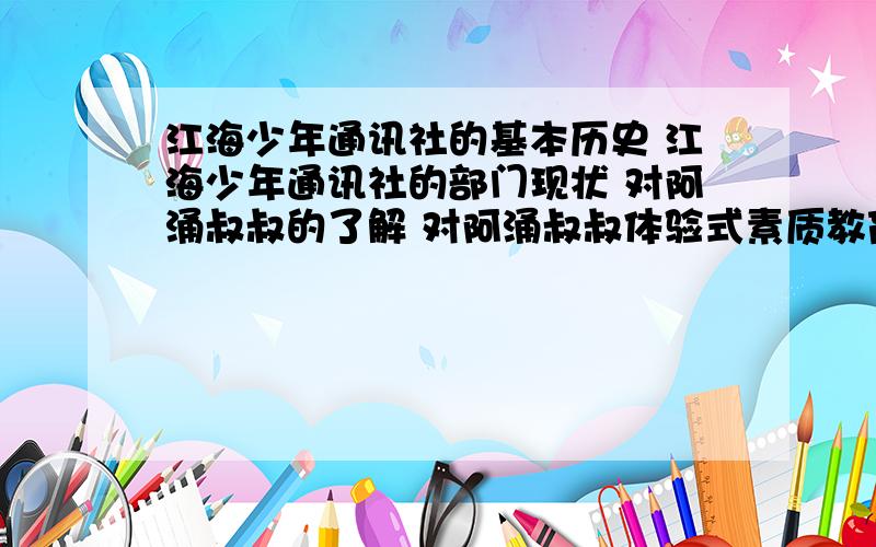 江海少年通讯社的基本历史 江海少年通讯社的部门现状 对阿涌叔叔的了解 对阿涌叔叔体验式素质教育的理解