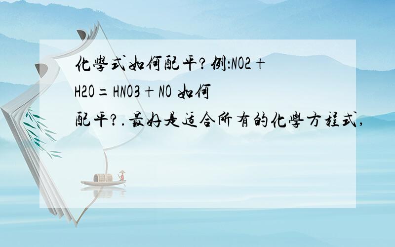 化学式如何配平?例：NO2+H2O=HNO3+NO 如何配平?.最好是适合所有的化学方程式,