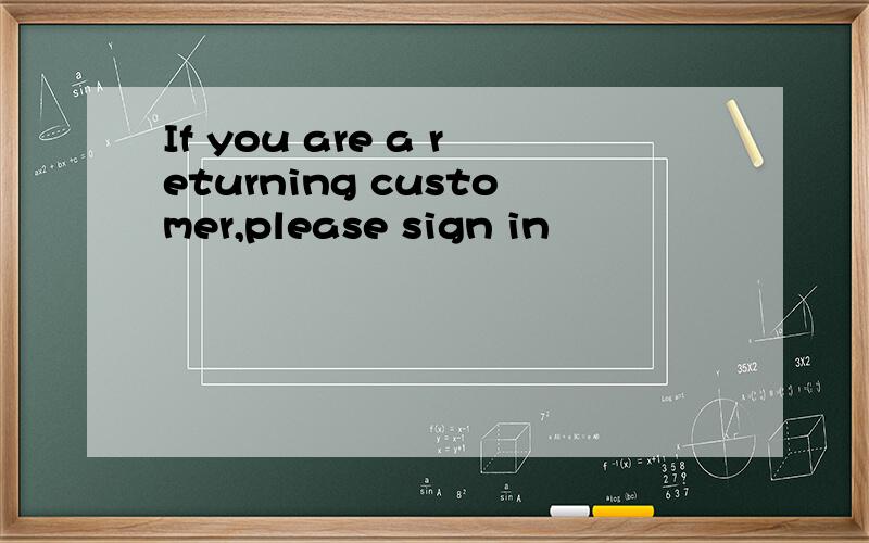 If you are a returning customer,please sign in