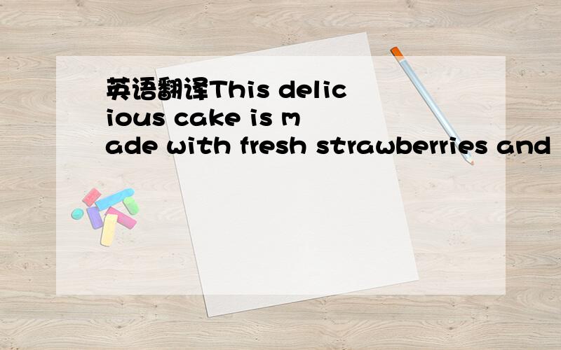 英语翻译This delicious cake is made with fresh strawberries and