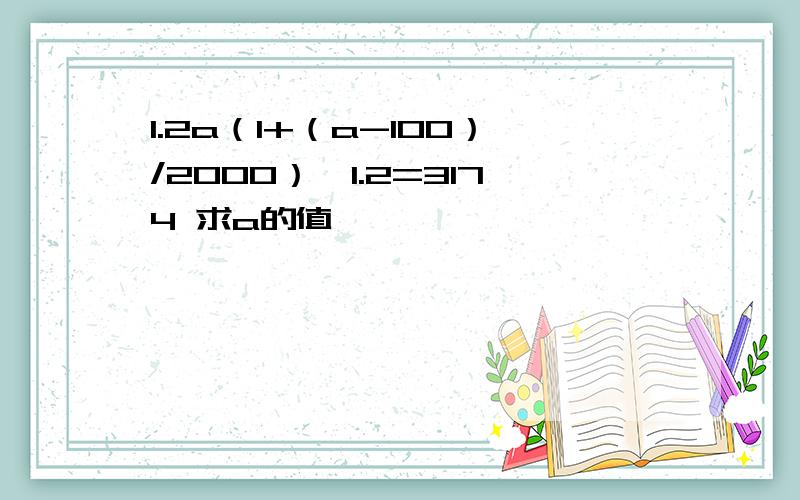 1.2a（1+（a-100）/2000）∧1.2=3174 求a的值