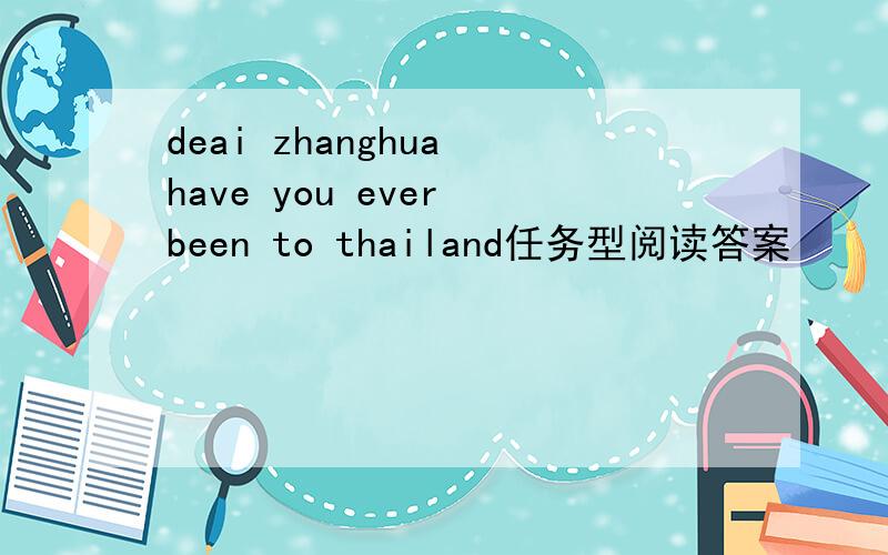 deai zhanghua have you ever been to thailand任务型阅读答案