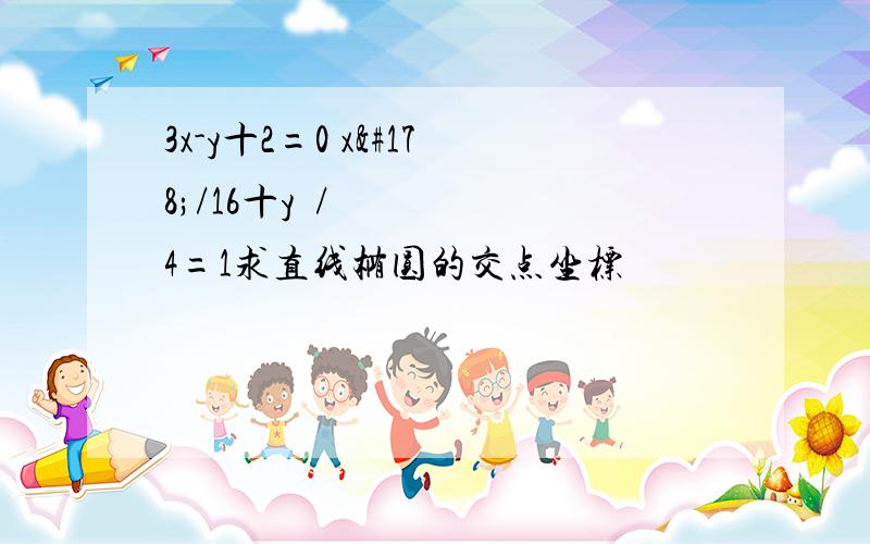 3x-y十2=0 x²/16十y²/4=1求直线椭圆的交点坐标