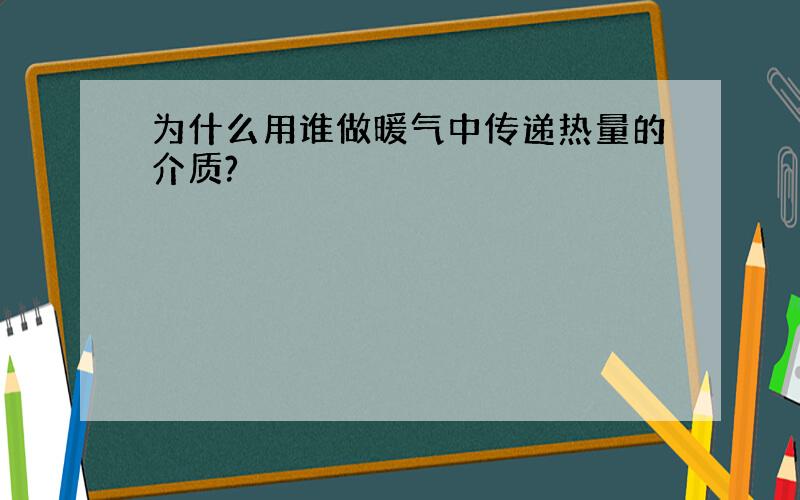 为什么用谁做暖气中传递热量的介质?