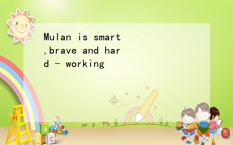 Mulan is smart,brave and hard - working