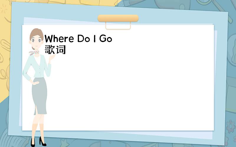 Where Do I Go 歌词