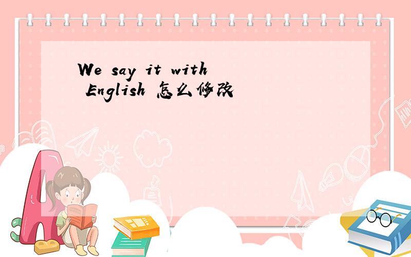 We say it with English 怎么修改