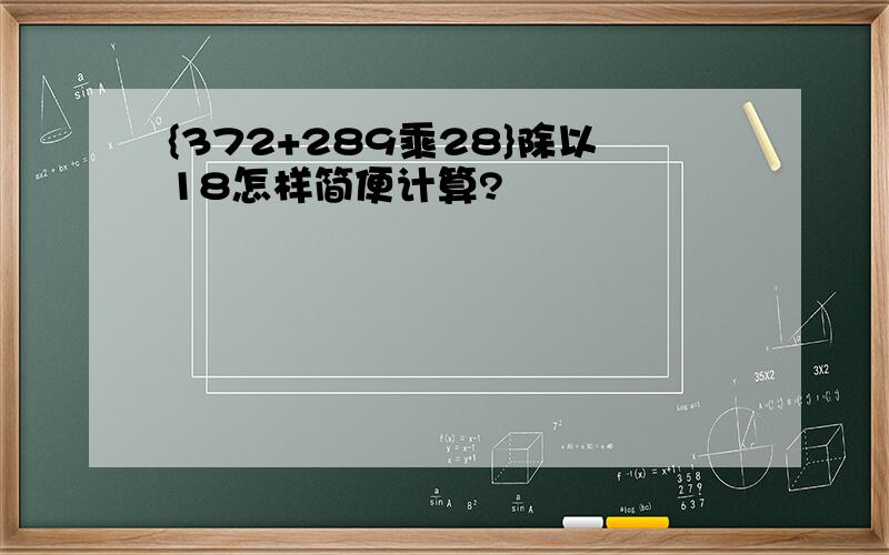 {372+289乘28}除以18怎样简便计算?