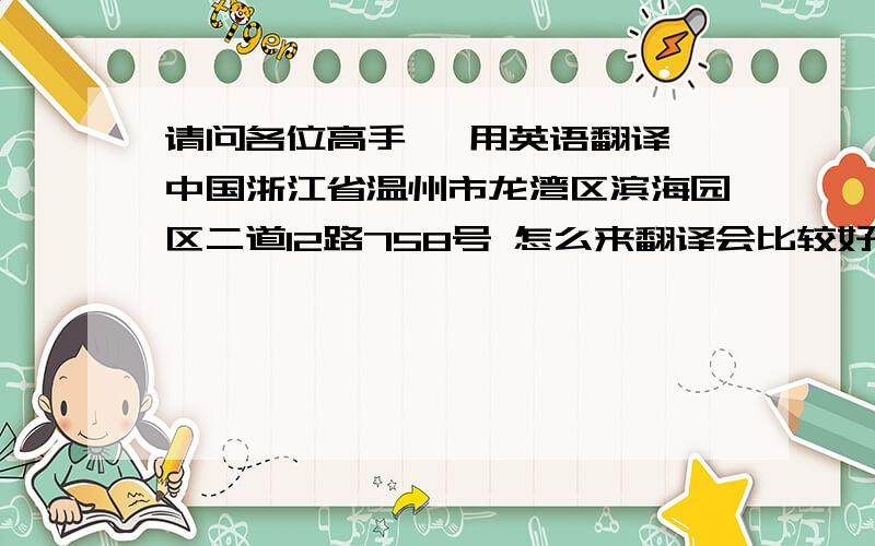 请问各位高手, 用英语翻译 中国浙江省温州市龙湾区滨海园区二道12路758号 怎么来翻译会比较好?