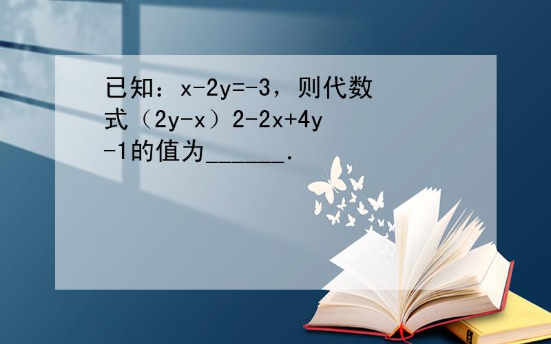 已知：x-2y=-3，则代数式（2y-x）2-2x+4y-1的值为______．