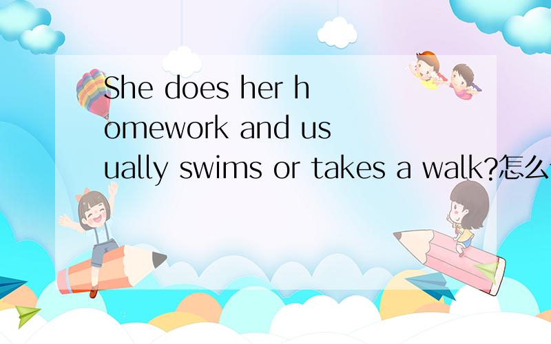 She does her homework and usually swims or takes a walk?怎么读?