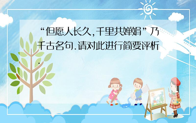 “但愿人长久,千里共婵娟”乃千古名句.请对此进行简要评析.