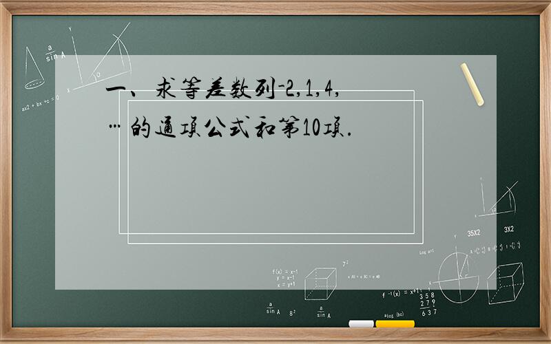 一、求等差数列-2,1,4,…的通项公式和第10项.