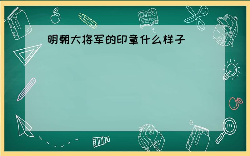 明朝大将军的印章什么样子