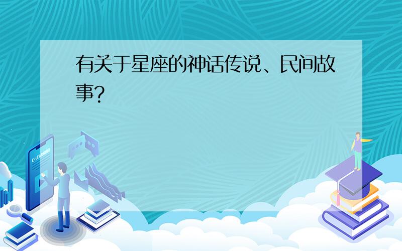 有关于星座的神话传说、民间故事?