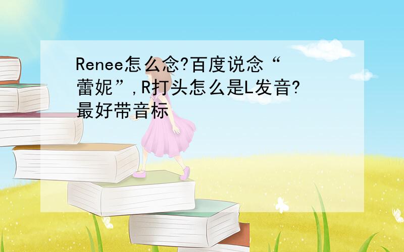 Renee怎么念?百度说念“蕾妮”,R打头怎么是L发音?最好带音标