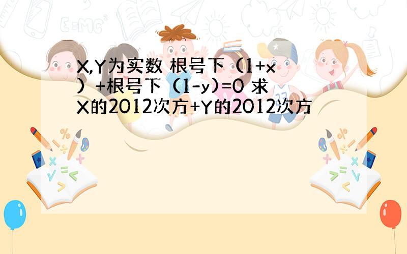 X,Y为实数 根号下（1+x）+根号下（1-y)=0 求X的2012次方+Y的2012次方